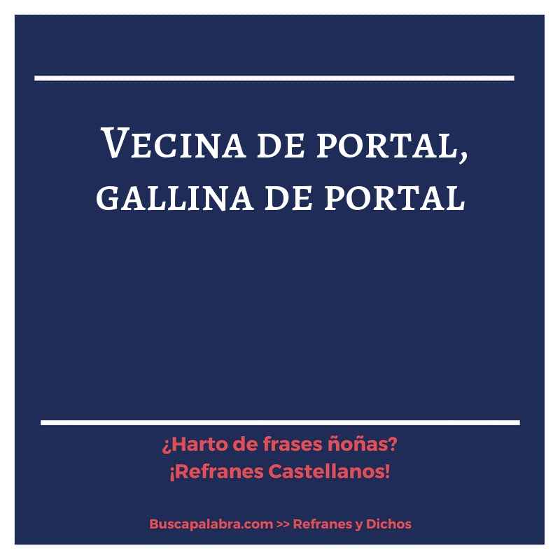 vecina de portal, gallina de portal - Refrán Español