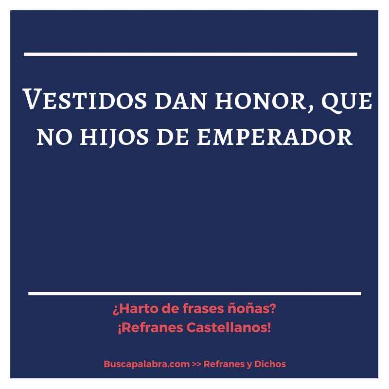 vestidos dan honor, que no hijos de emperador - Refrán Español