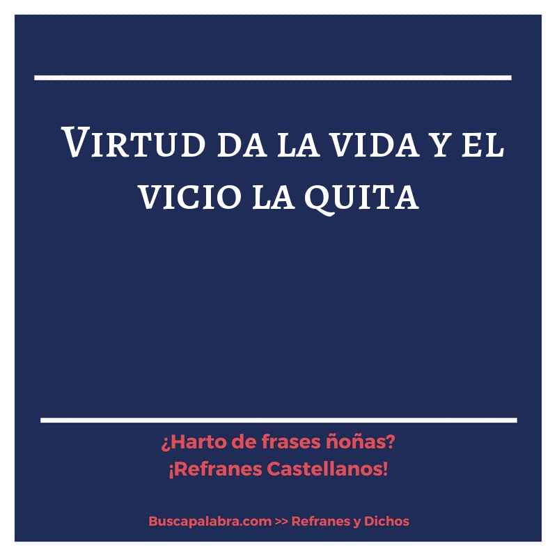 virtud da la vida y el vicio la quita - Refrán Español