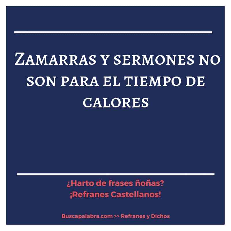 zamarras y sermones no son para el tiempo de calores - Refrán Español
