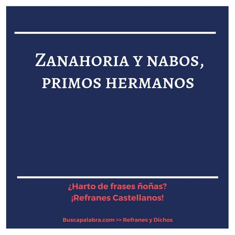 zanahoria y nabos, primos hermanos - Refrán Español