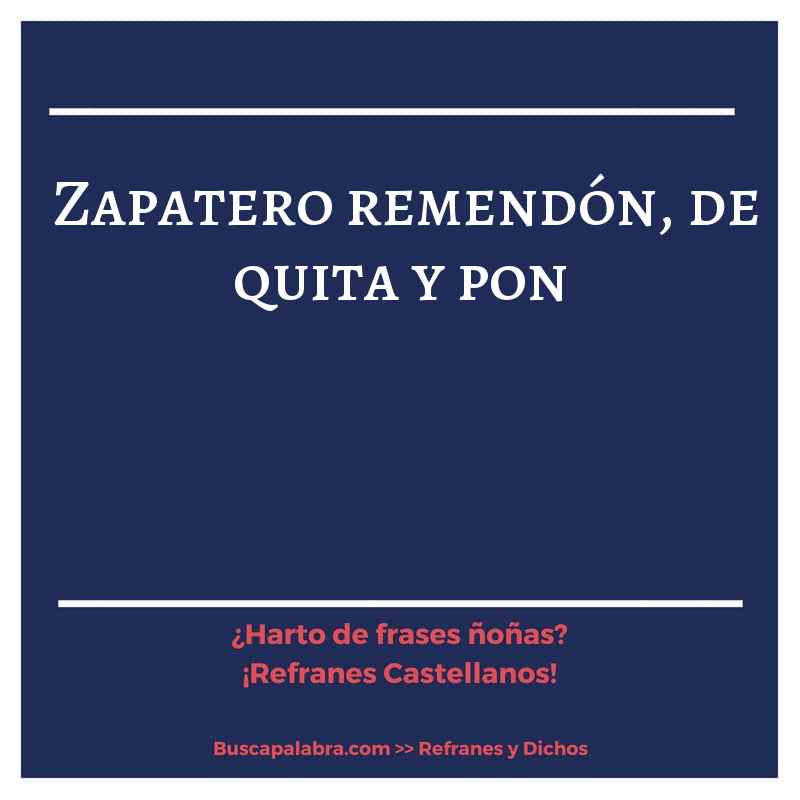 zapatero remendón, de quita y pon - Refrán Español