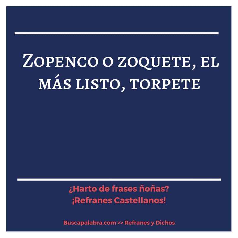 zopenco o zoquete, el más listo, torpete - Refrán Español
