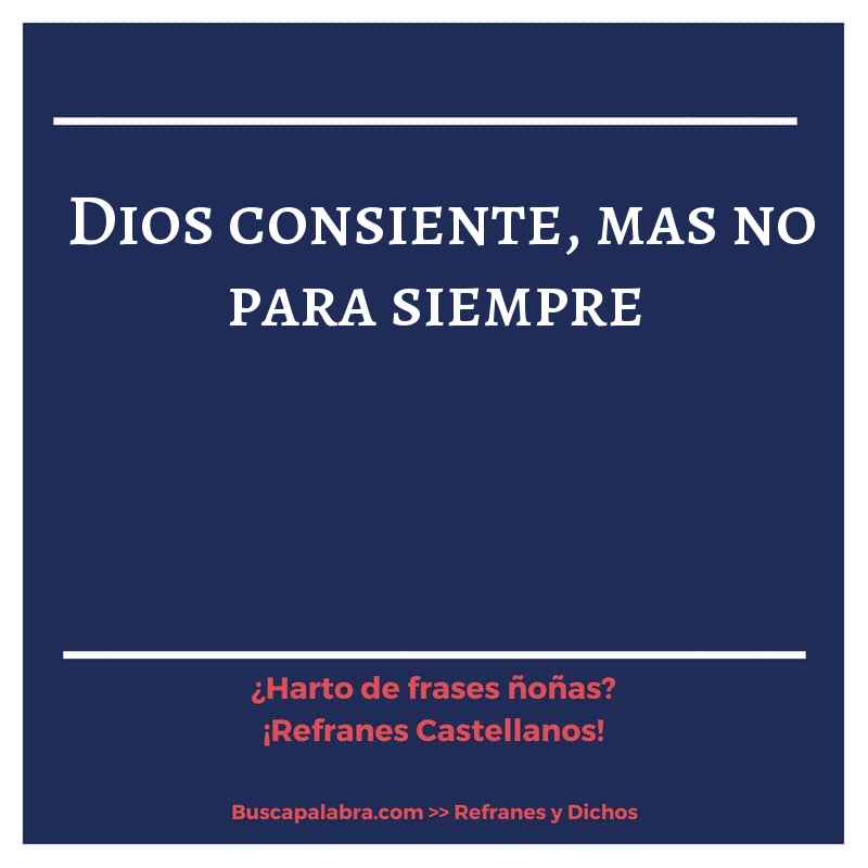 Dios consiente, mas no para siempre - Refrán Español