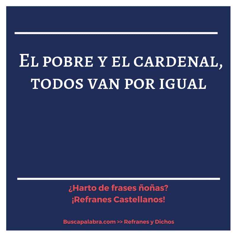 el pobre y el cardenal, todos van por igual - Refrán Español