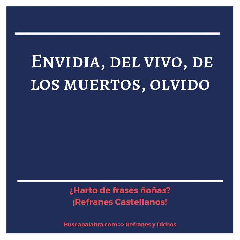 envidia, del vivo, de los muertos, olvido - Refrán Español