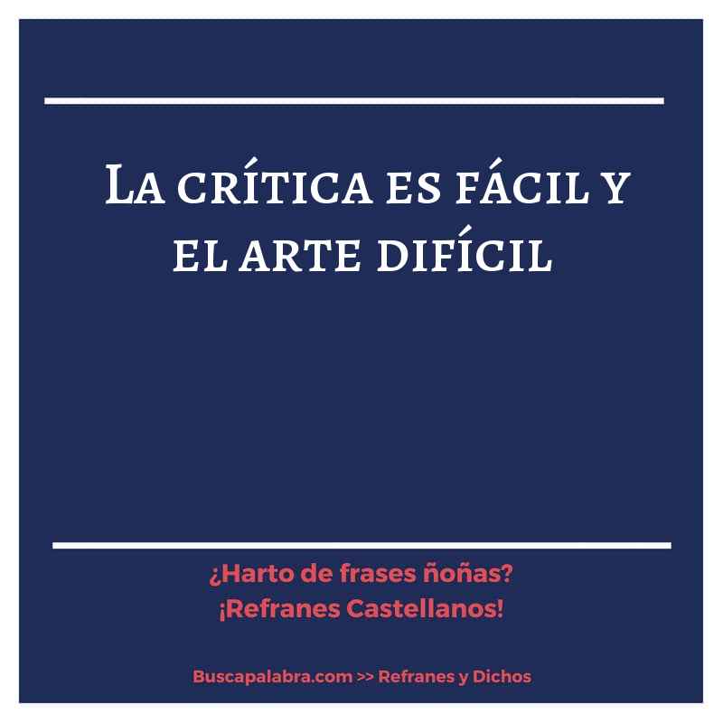 la crítica es fácil y el arte difícil - Refrán Español