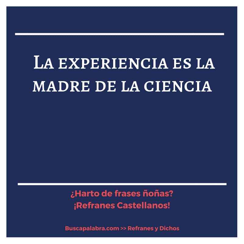 la experiencia es la madre de la ciencia - Refrán Español