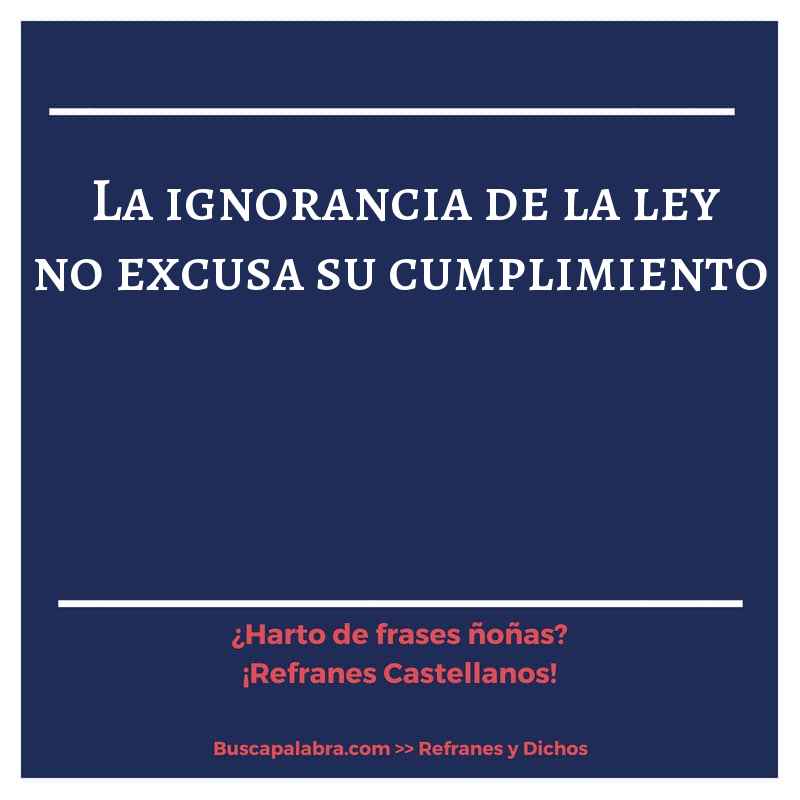 la ignorancia de la ley no excusa su cumplimiento - Refrán Español
