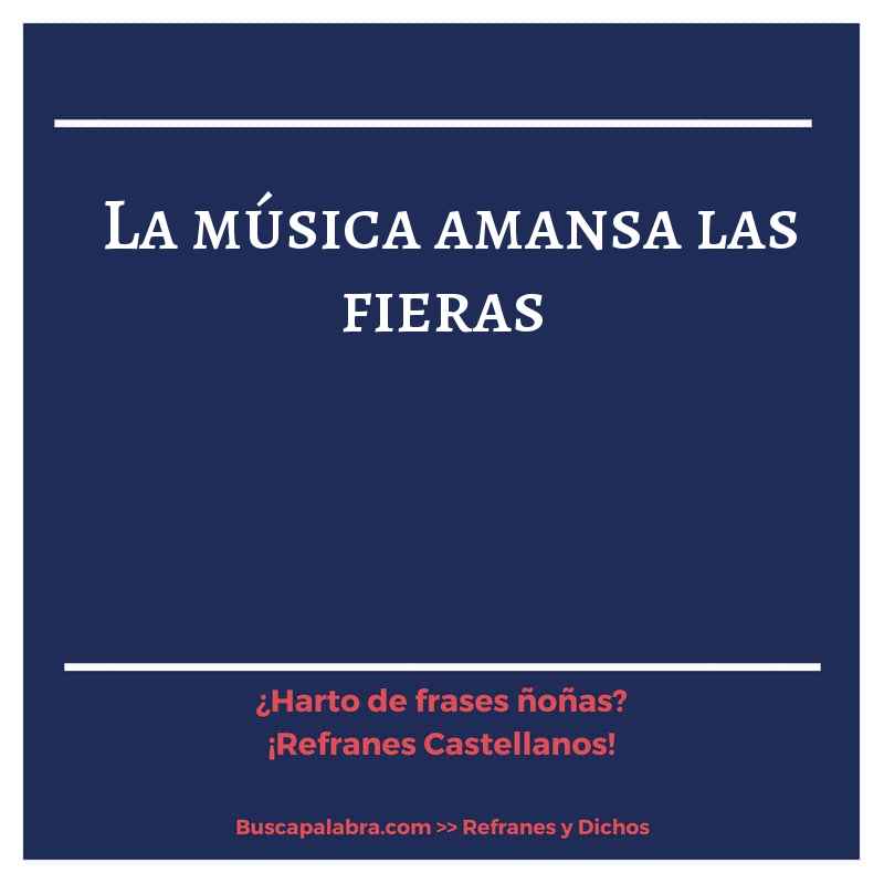 la música amansa las fieras - Refrán Español