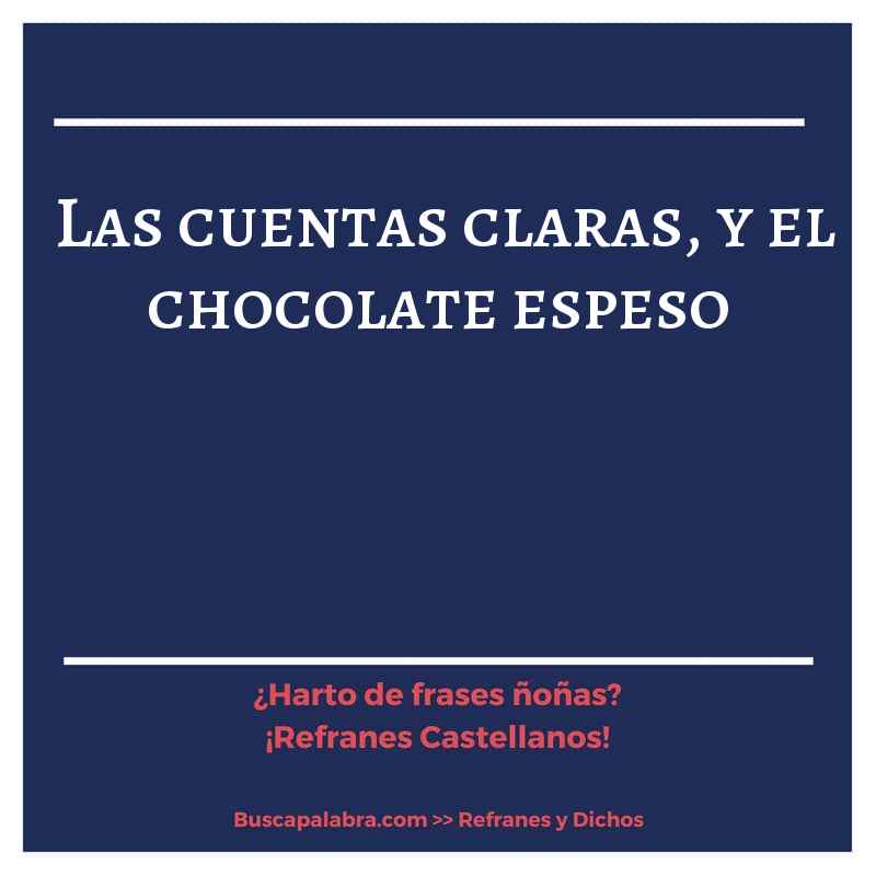 las cuentas claras, y el chocolate espeso - Refrán Español