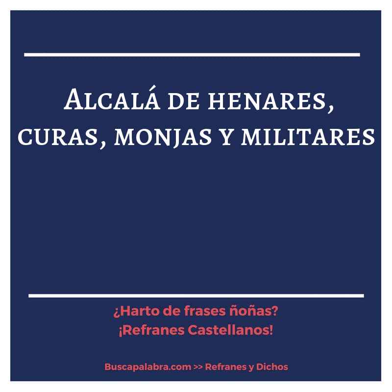 alcalá de henares, curas, monjas y militares - Refrán Español