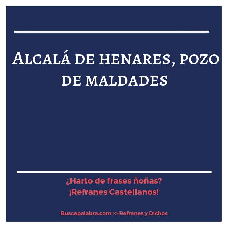 alcalá de henares, pozo de maldades - Refrán Español
