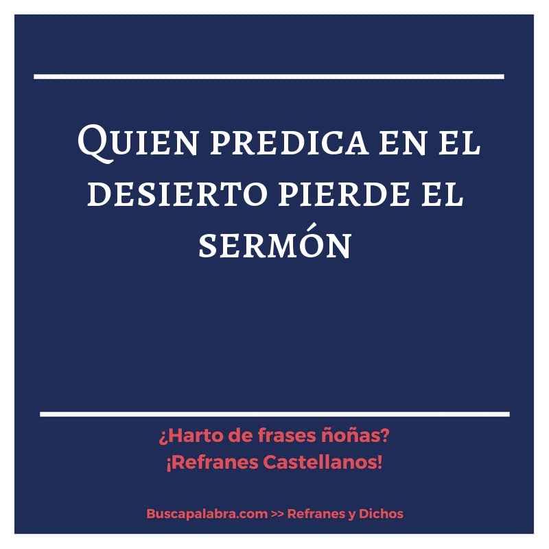 quien predica en el desierto pierde el sermón - Refrán Español