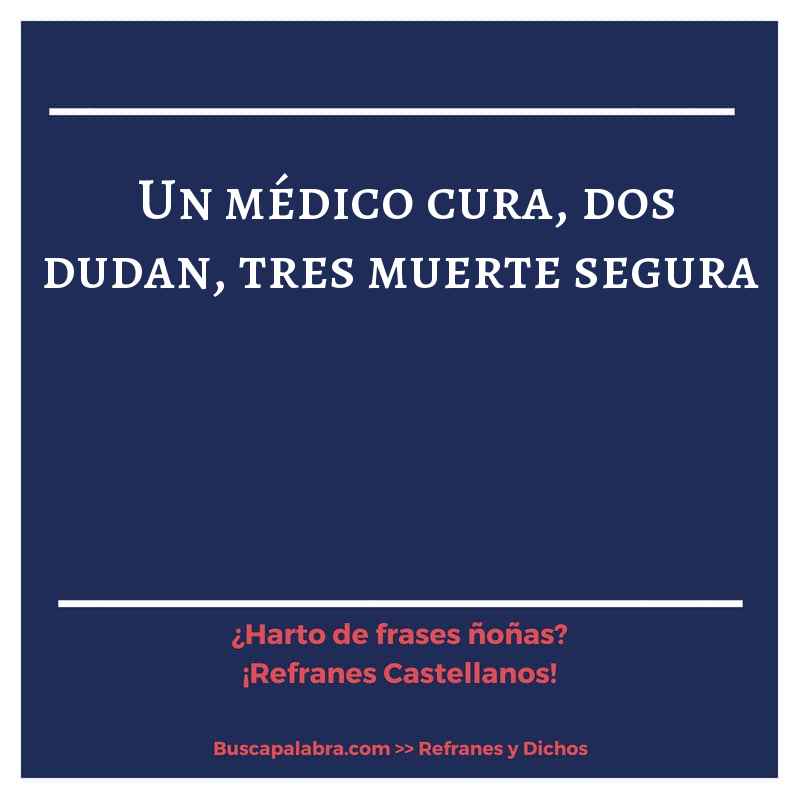 un médico cura, dos dudan, tres muerte segura - Refrán Español