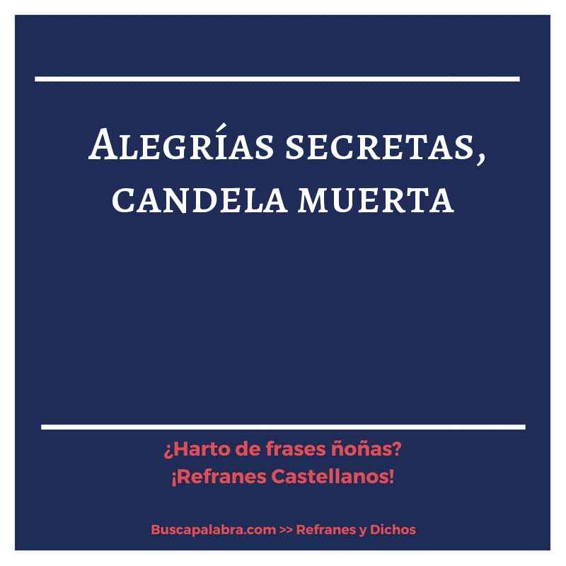 alegrías secretas, candela muerta - Refrán Español