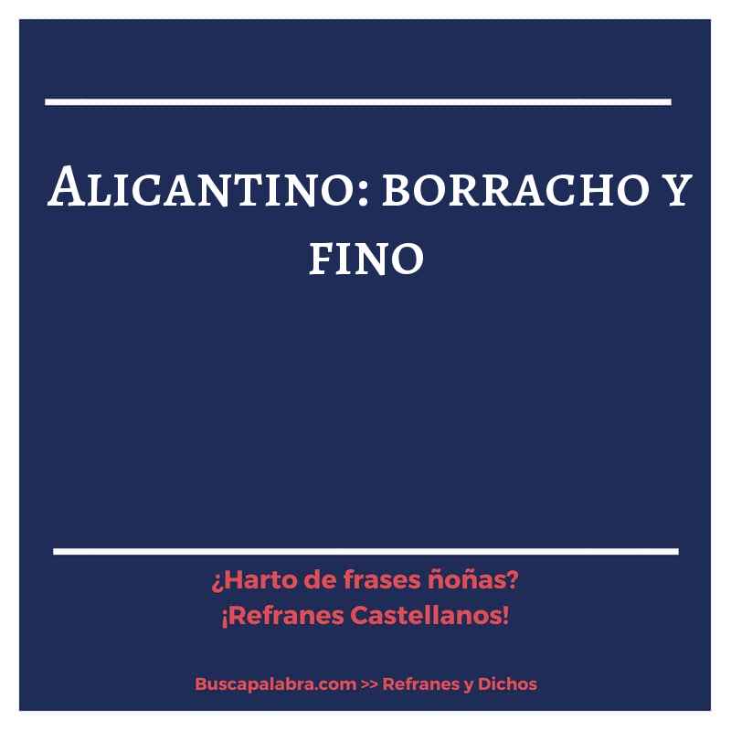 alicantino: borracho y fino - Refrán Español