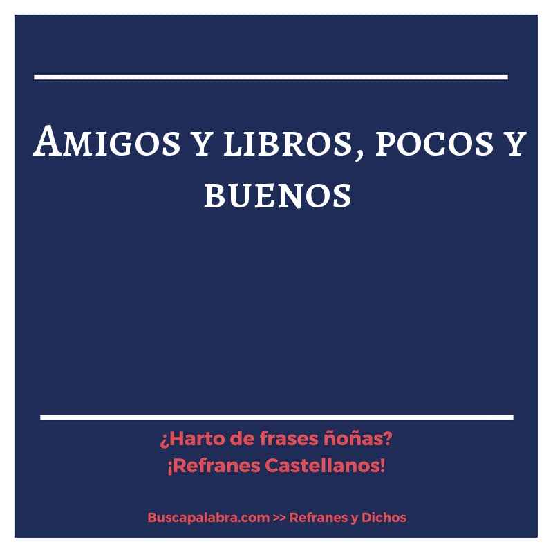 amigos y libros, pocos y buenos - Refrán Español