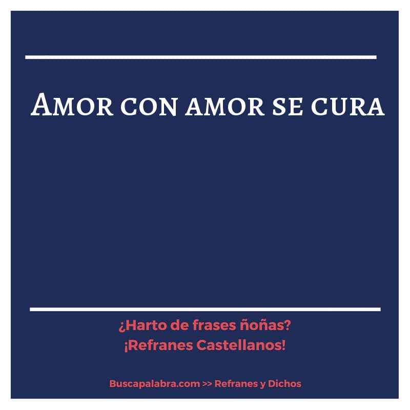 amor con amor se cura - Refrán Español