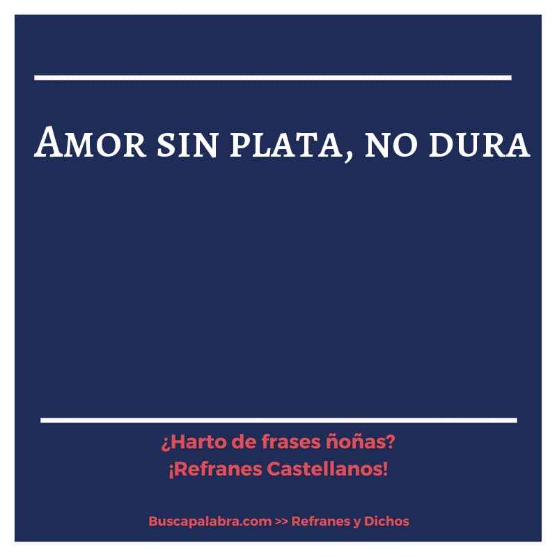 amor sin plata, no dura - Refrán Español
