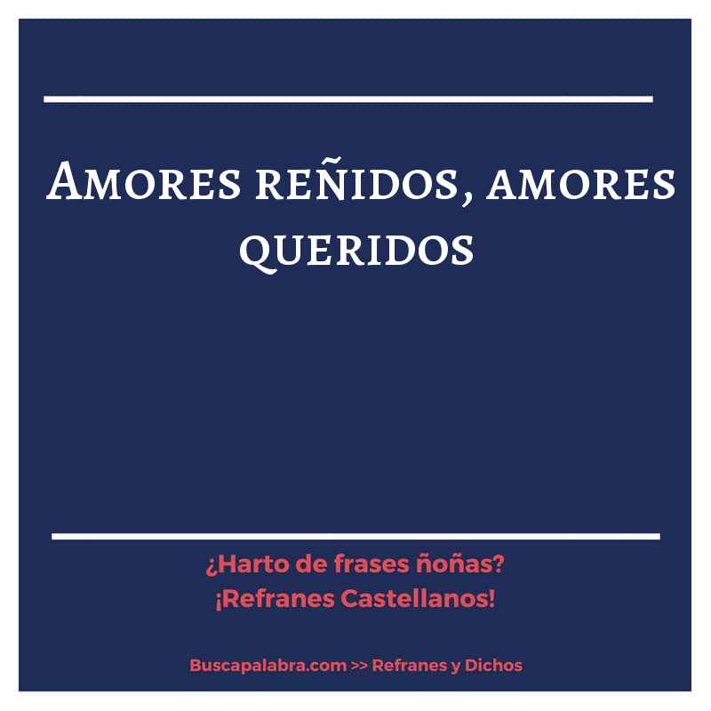 amores reñidos, amores queridos - Refrán Español