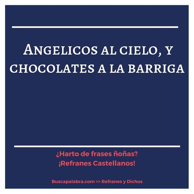 angelicos al cielo, y chocolates a la barriga - Refrán Español
