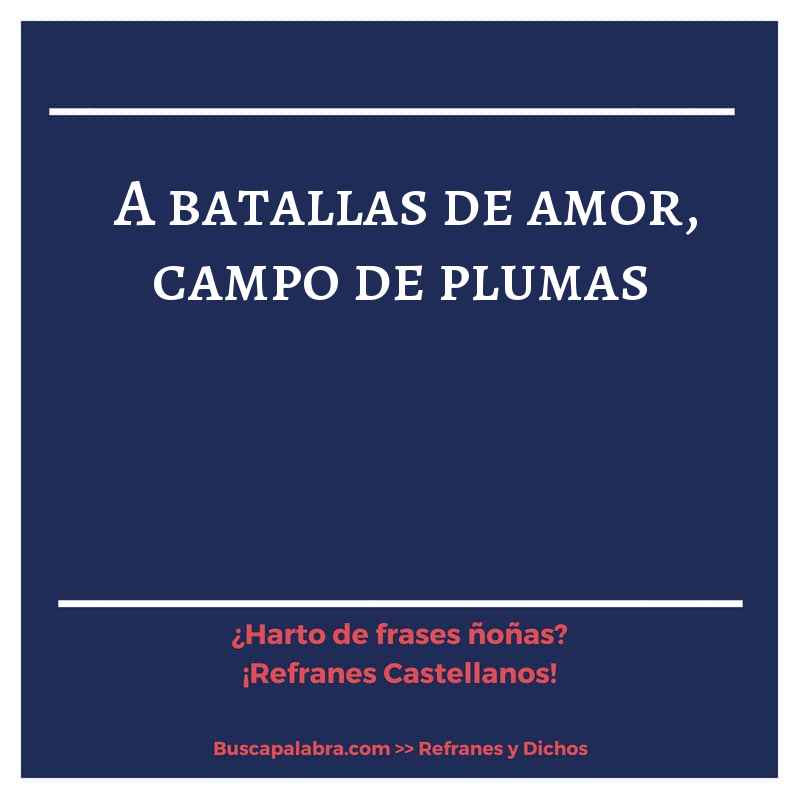 a batallas de amor, campo de plumas - Refrán Español