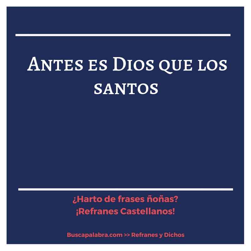 antes es Dios que los santos - Refrán Español