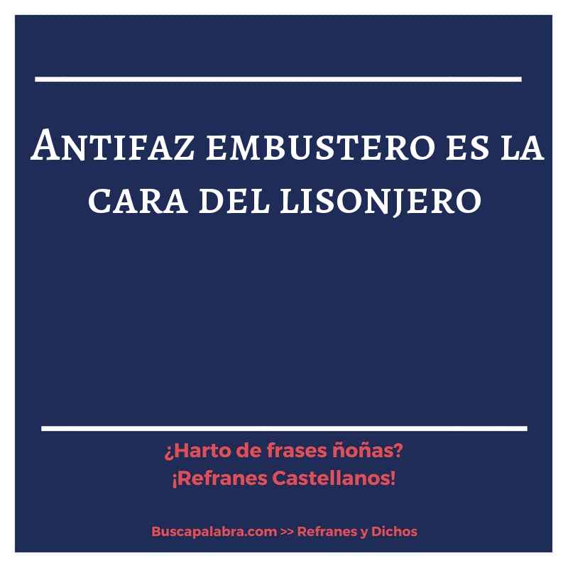 antifaz embustero es la cara del lisonjero - Refrán Español