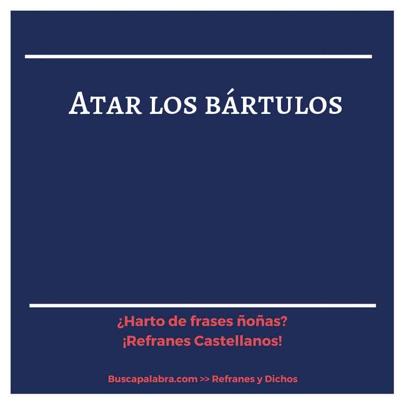 atar los bártulos - Refrán Español