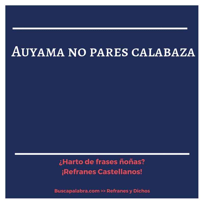 auyama no pares calabaza - Refrán Español