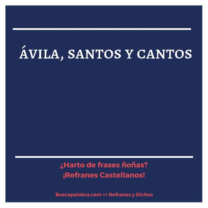 ávila, santos y cantos - Refrán Español
