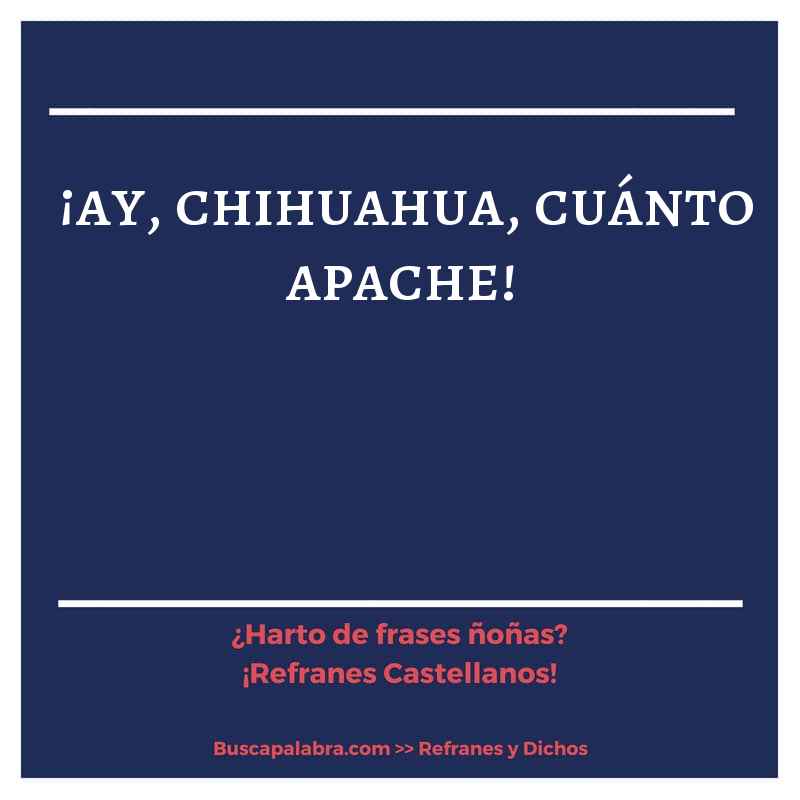 ¡ay, chihuahua, cuánto apache! - Refrán Español