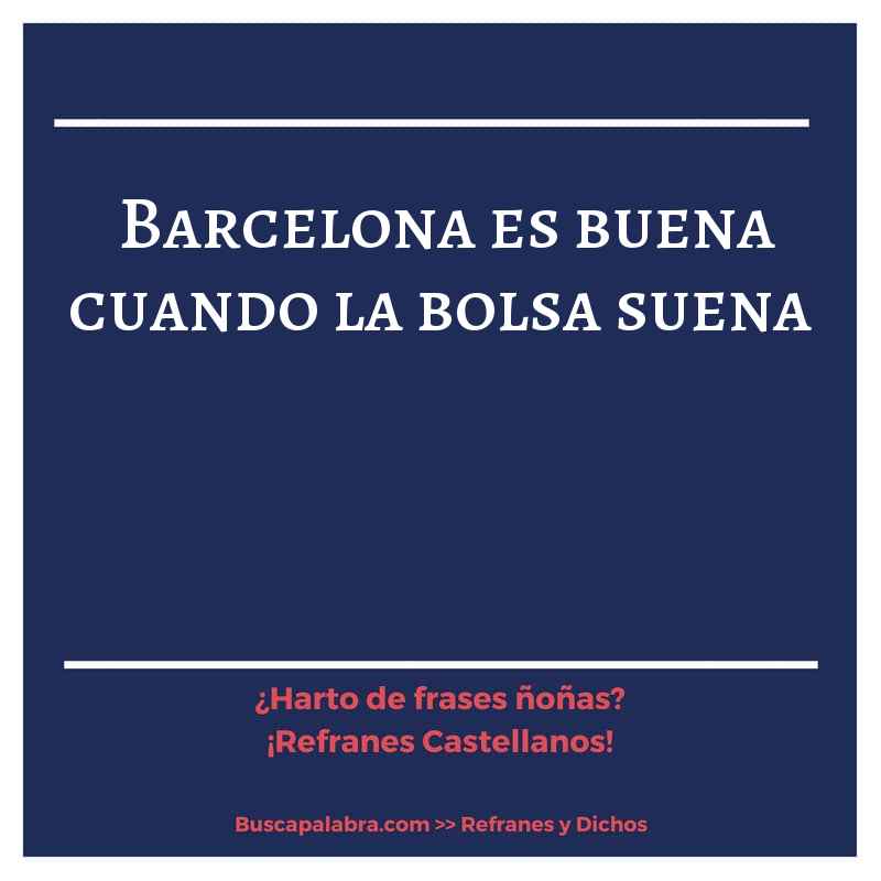 barcelona es buena cuando la bolsa suena - Refrán Español