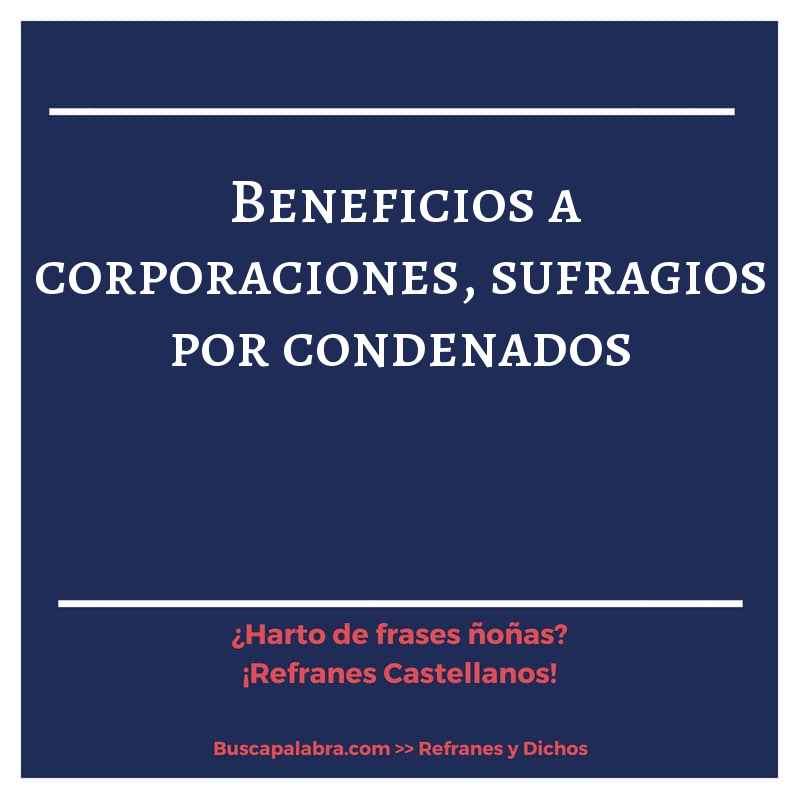 beneficios a corporaciones, sufragios por condenados - Refrán Español
