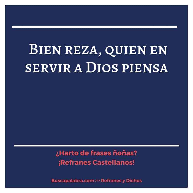 bien reza, quien en servir a Dios piensa - Refrán Español