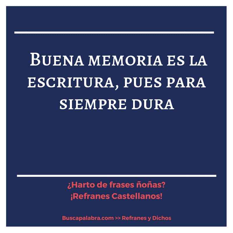 buena memoria es la escritura, pues para siempre dura - Refrán Español