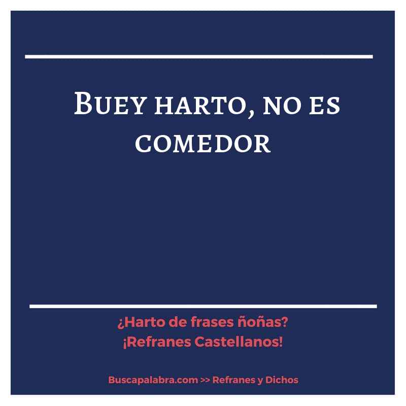 buey harto, no es comedor - Refrán Español