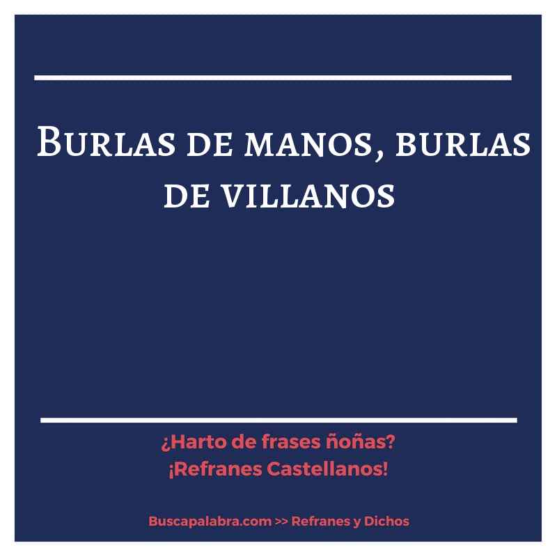 burlas de manos, burlas de villanos - Refrán Español