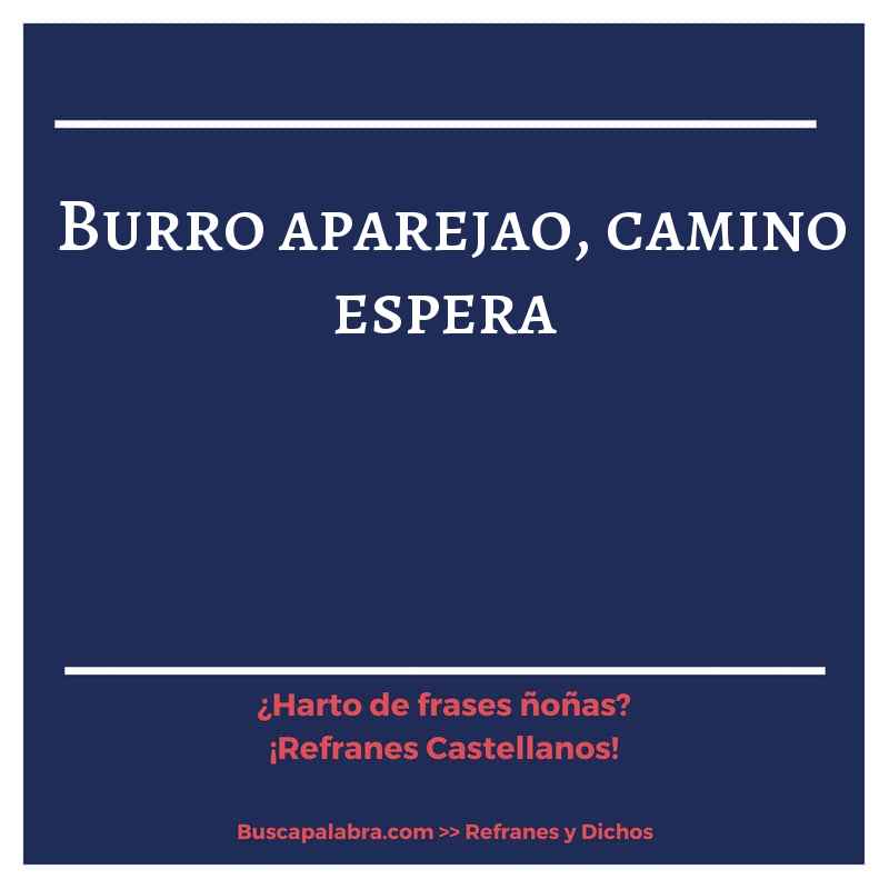 burro aparejao, camino espera - Refrán Español