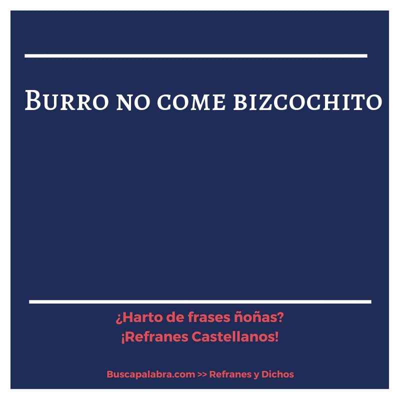 burro no come bizcochito - Refrán Español