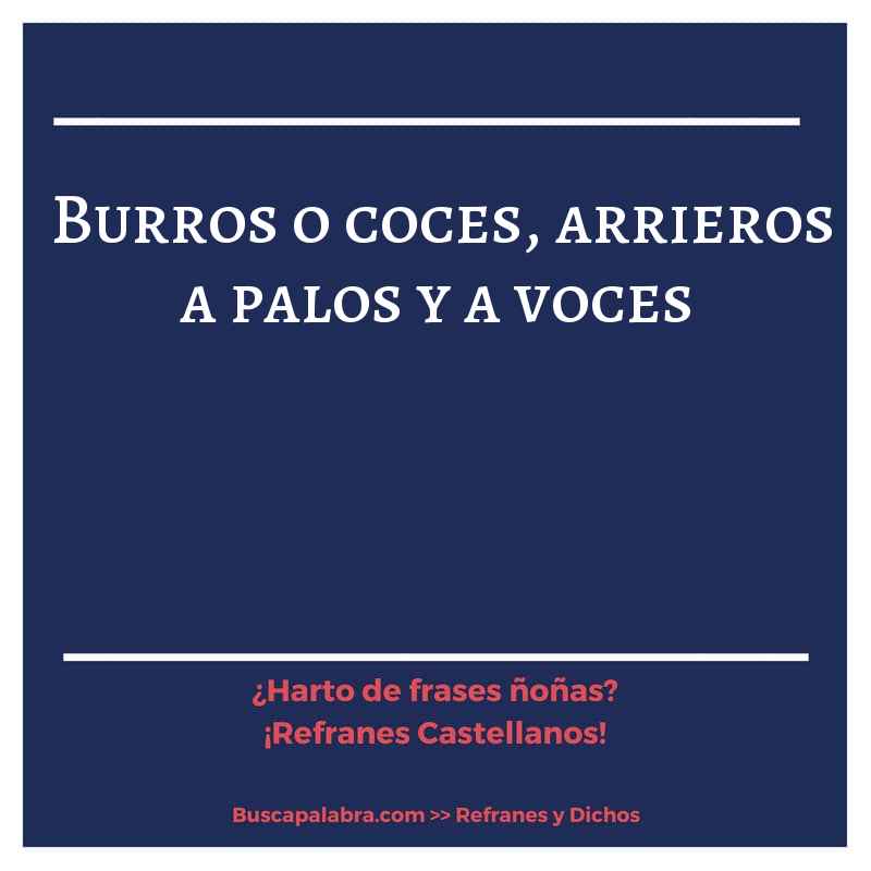 burros o coces, arrieros a palos y a voces - Refrán Español