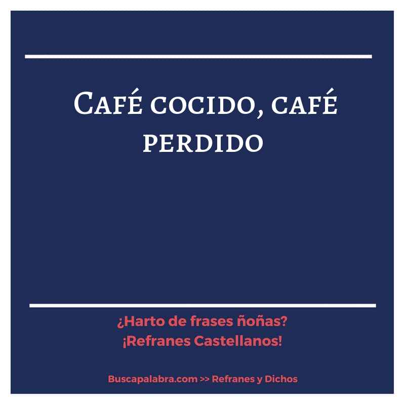 café cocido, café perdido - Refrán Español