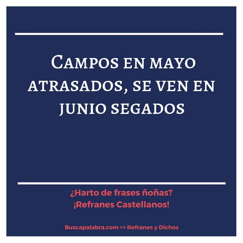 campos en mayo atrasados, se ven en junio segados - Refrán Español