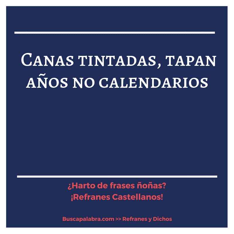canas tintadas, tapan años no calendarios - Refrán Español