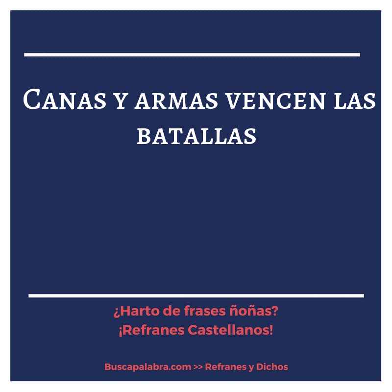 canas y armas vencen las batallas - Refrán Español