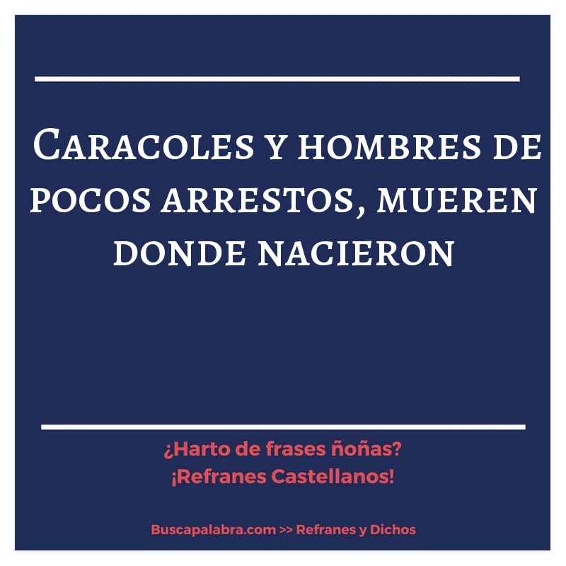 caracoles y hombres de pocos arrestos, mueren donde nacieron - Refrán Español