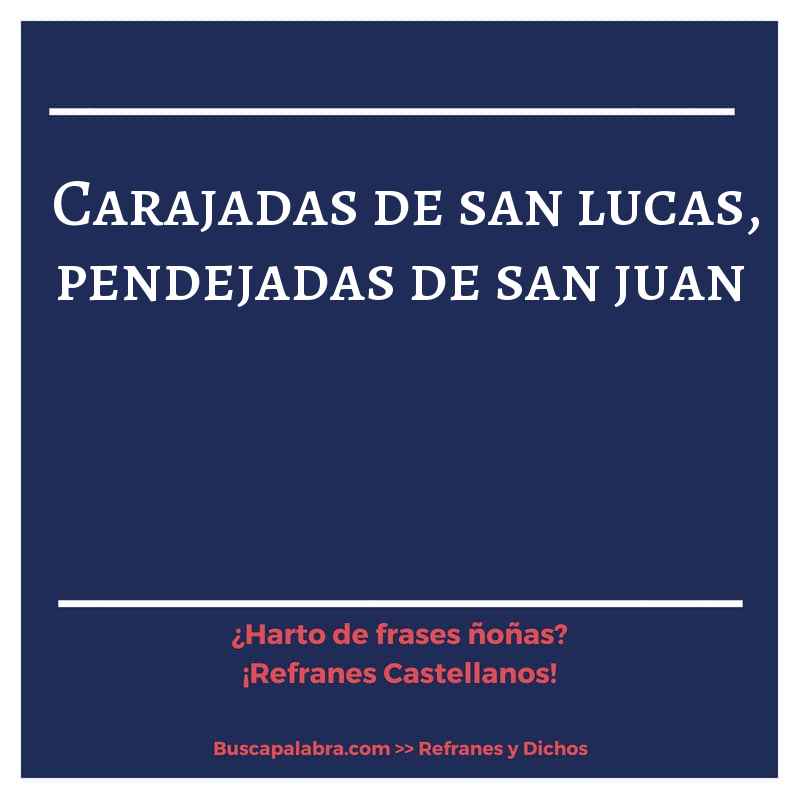 carajadas de san lucas, pendejadas de san juan - Refrán Español