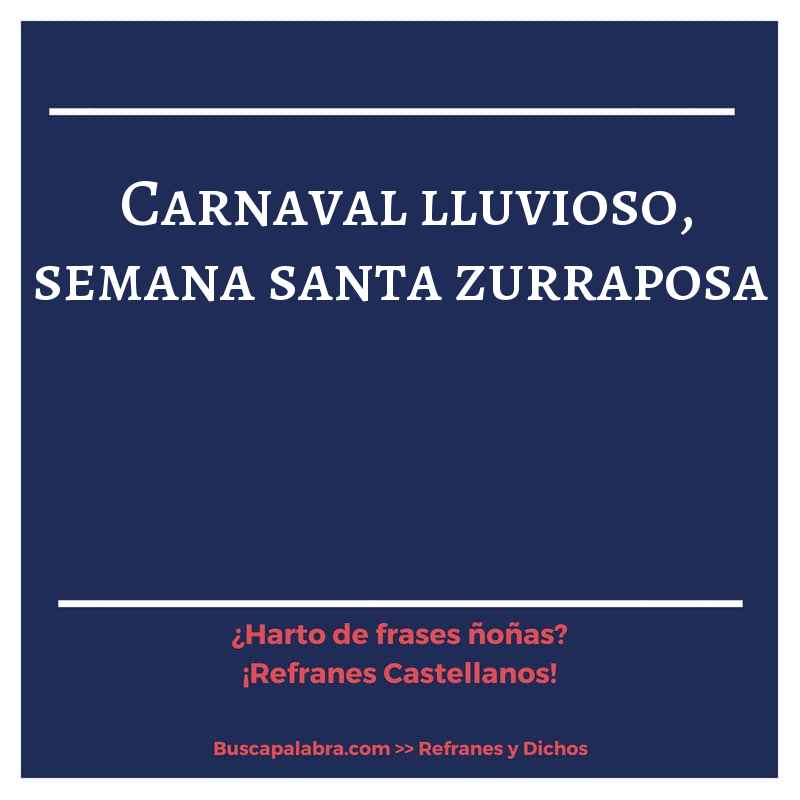 carnaval lluvioso, semana santa zurraposa - Refrán Español