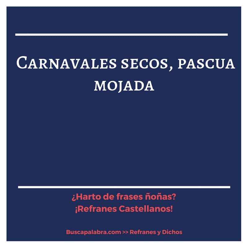 carnavales secos, pascua mojada - Refrán Español